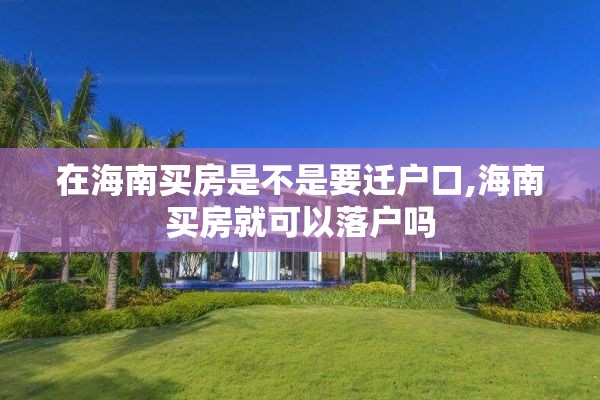 在海南买房是不是要迁户口,海南买房就可以落户吗