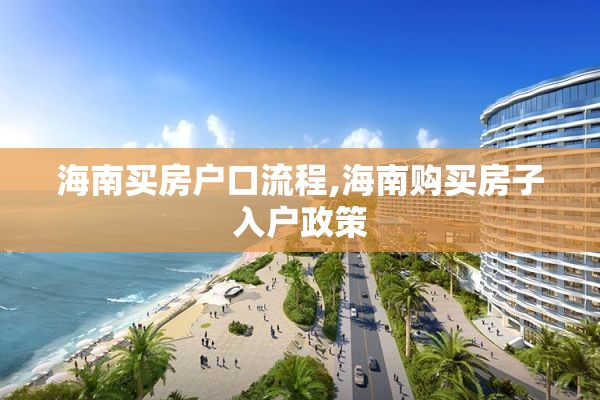 海南买房户口流程,海南购买房子入户政策