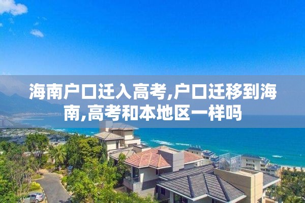 海南户口迁入高考,户口迁移到海南,高考和本地区一样吗