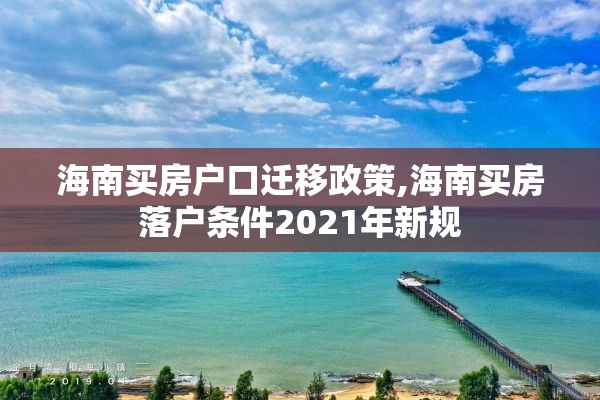 海南买房户口迁移政策,海南买房落户条件2021年新规
