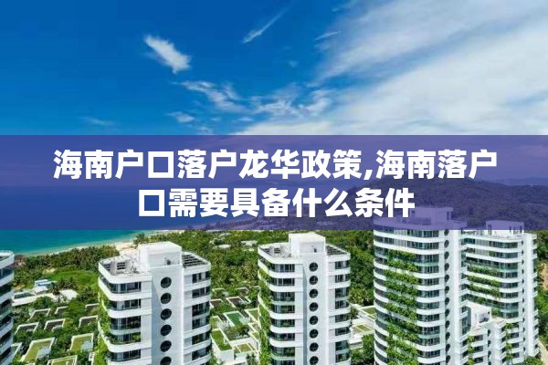 海南户口落户龙华政策,海南落户口需要具备什么条件