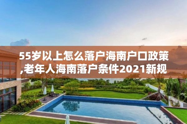 55岁以上怎么落户海南户口政策,老年人海南落户条件2021新规