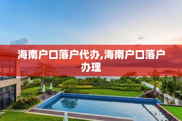 海南户口落户代办,海南户口落户办理