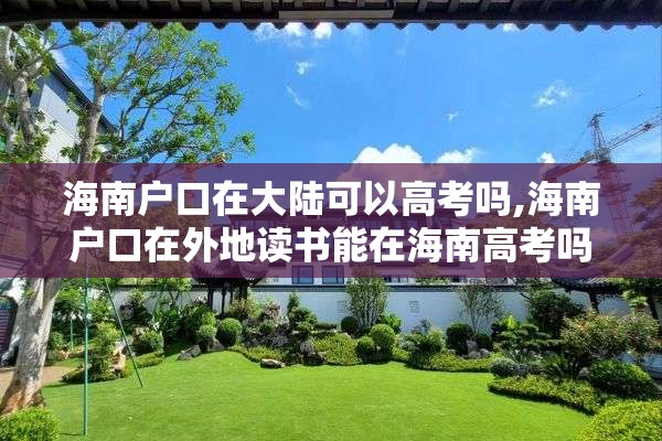海南户口在大陆可以高考吗,海南户口在外地读书能在海南高考吗