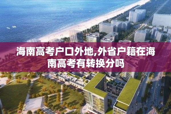 海南高考户口外地,外省户籍在海南高考有转换分吗