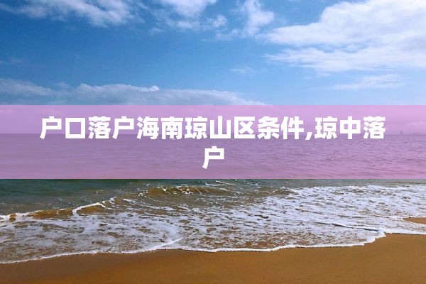 户口落户海南琼山区条件,琼中落户
