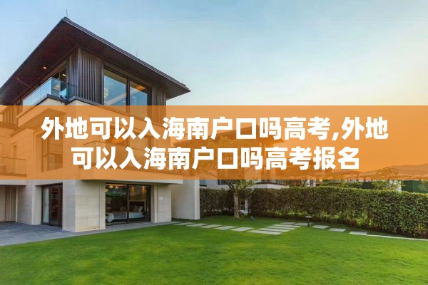外地可以入海南户口吗高考,外地可以入海南户口吗高考报名