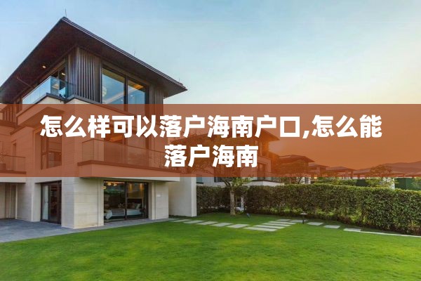 怎么样可以落户海南户口,怎么能落户海南