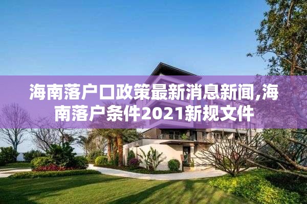海南落户口政策最新消息新闻,海南落户条件2021新规文件