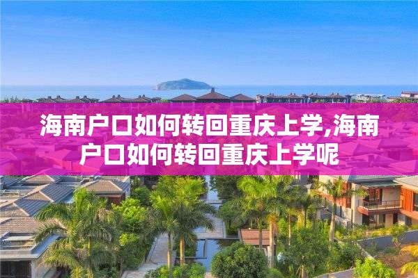 海南户口如何转回重庆上学,海南户口如何转回重庆上学呢