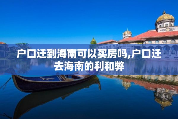 户口迁到海南可以买房吗,户口迁去海南的利和弊
