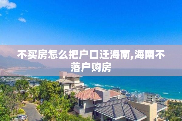不买房怎么把户口迁海南,海南不落户购房