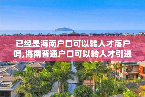 已经是海南户口可以转人才落户吗,海南普通户口可以转人才引进户口吗