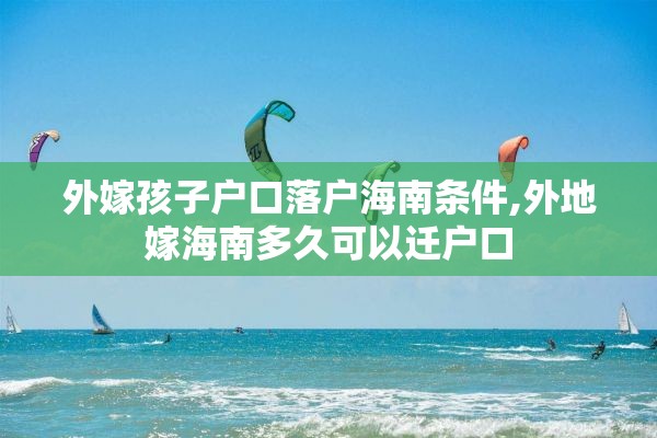 外嫁孩子户口落户海南条件,外地嫁海南多久可以迁户口