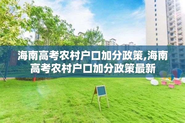 海南高考农村户口加分政策,海南高考农村户口加分政策最新