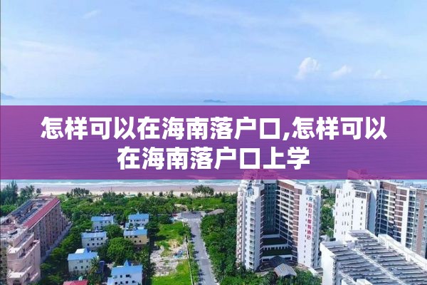 怎样可以在海南落户口,怎样可以在海南落户口上学