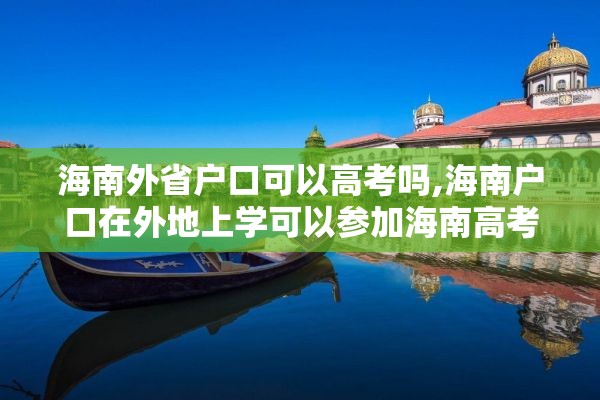 海南外省户口可以高考吗,海南户口在外地上学可以参加海南高考吗