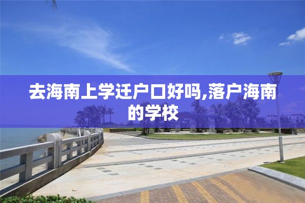 去海南上学迁户口好吗,落户海南的学校