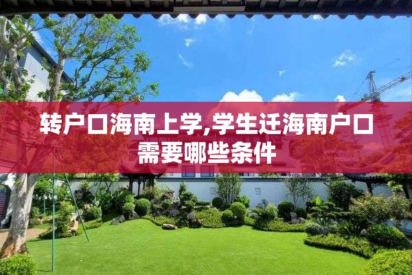 转户口海南上学,学生迁海南户口需要哪些条件