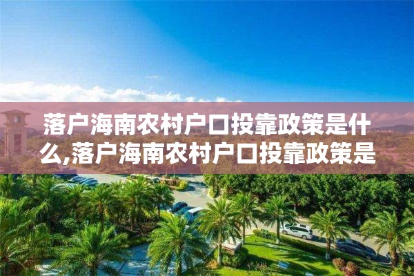 落户海南农村户口投靠政策是什么,落户海南农村户口投靠政策是什么呢