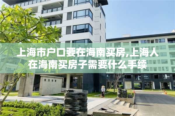 上海市户口要在海南买房,上海人在海南买房子需要什么手续