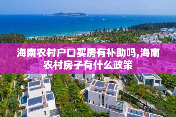 海南农村户口买房有补助吗,海南农村房子有什么政策