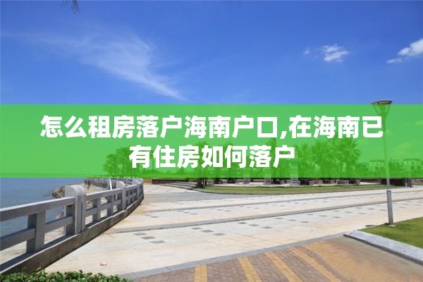 怎么租房落户海南户口,在海南已有住房如何落户