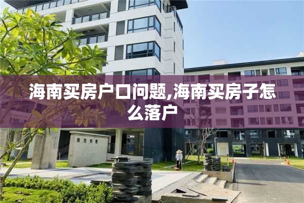 海南买房户口问题,海南买房子怎么落户