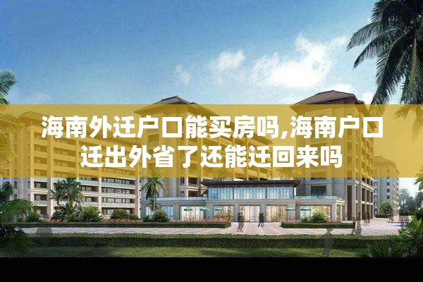 海南外迁户口能买房吗,海南户口迁出外省了还能迁回来吗