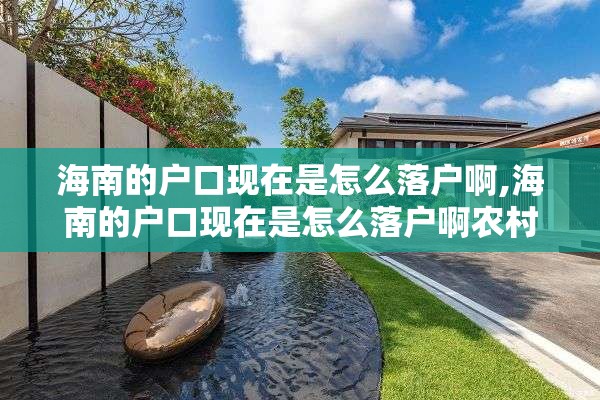 海南的户口现在是怎么落户啊,海南的户口现在是怎么落户啊农村的