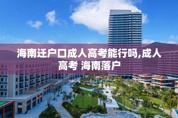 海南迁户口成人高考能行吗,成人高考 海南落户