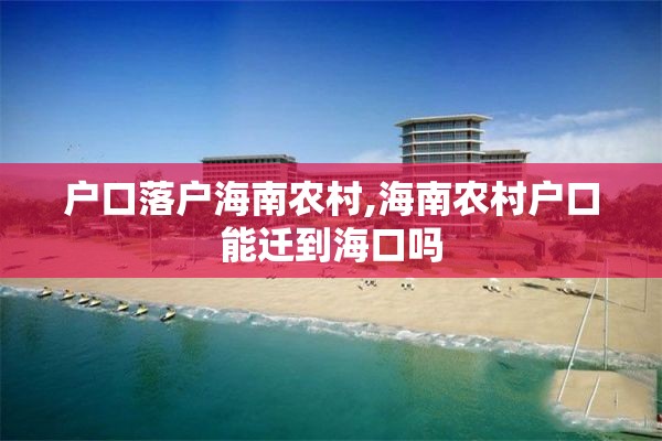 户口落户海南农村,海南农村户口能迁到海口吗