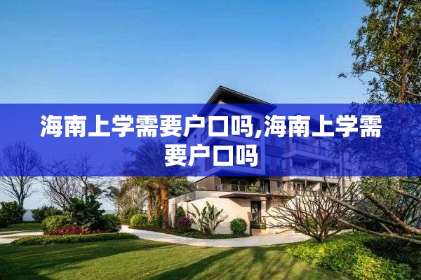 海南上学需要户口吗,海南上学需要户口吗