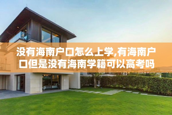 没有海南户口怎么上学,有海南户口但是没有海南学籍可以高考吗?