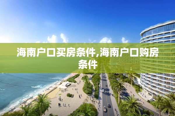 海南户口买房条件,海南户口购房条件