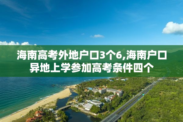 海南高考外地户口3个6,海南户口异地上学参加高考条件四个