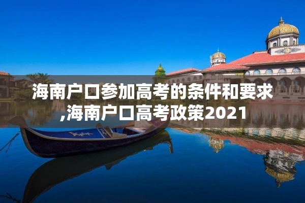 海南户口参加高考的条件和要求,海南户口高考政策2021
