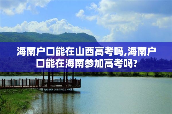 海南户口能在山西高考吗,海南户口能在海南参加高考吗?