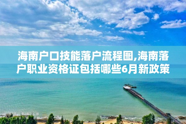 海南户口技能落户流程图,海南落户职业资格证包括哪些6月新政策