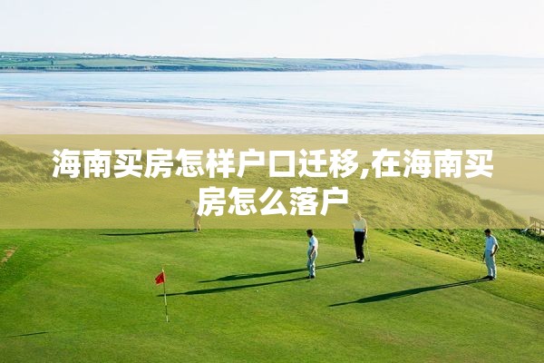 海南买房怎样户口迁移,在海南买房怎么落户