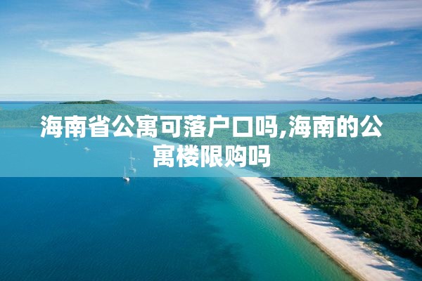海南省公寓可落户口吗,海南的公寓楼限购吗