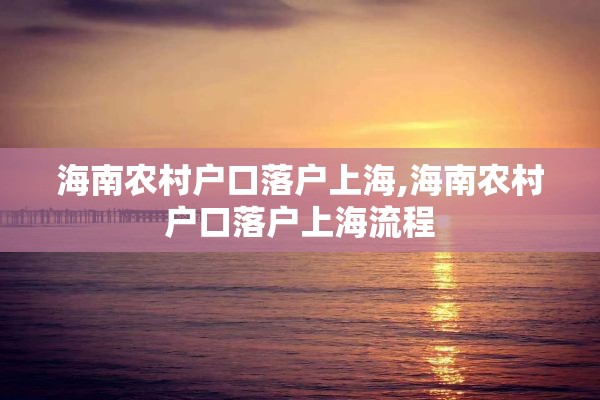 海南农村户口落户上海,海南农村户口落户上海流程