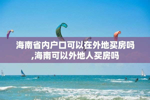 海南省内户口可以在外地买房吗,海南可以外地人买房吗