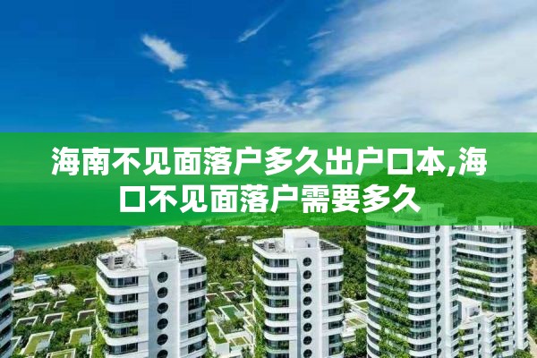 海南不见面落户多久出户口本,海口不见面落户需要多久