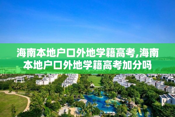 海南本地户口外地学籍高考,海南本地户口外地学籍高考加分吗
