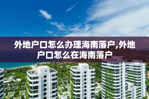 外地户口怎么办理海南落户,外地户口怎么在海南落户