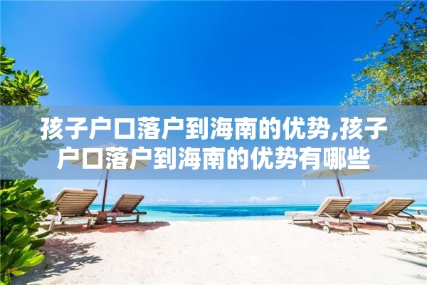 孩子户口落户到海南的优势,孩子户口落户到海南的优势有哪些
