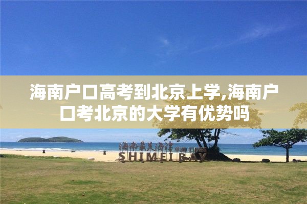 海南户口高考到北京上学,海南户口考北京的大学有优势吗