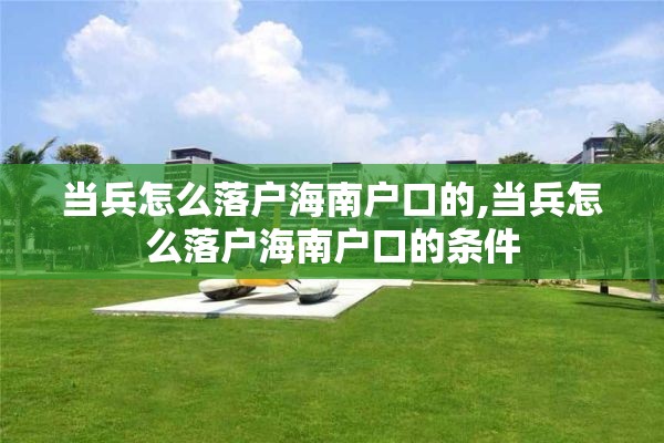 当兵怎么落户海南户口的,当兵怎么落户海南户口的条件
