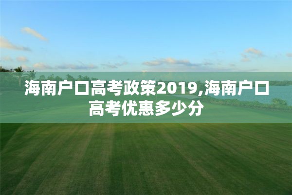 海南户口高考政策2019,海南户口高考优惠多少分